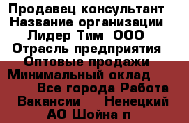 Продавец-консультант › Название организации ­ Лидер Тим, ООО › Отрасль предприятия ­ Оптовые продажи › Минимальный оклад ­ 22 000 - Все города Работа » Вакансии   . Ненецкий АО,Шойна п.